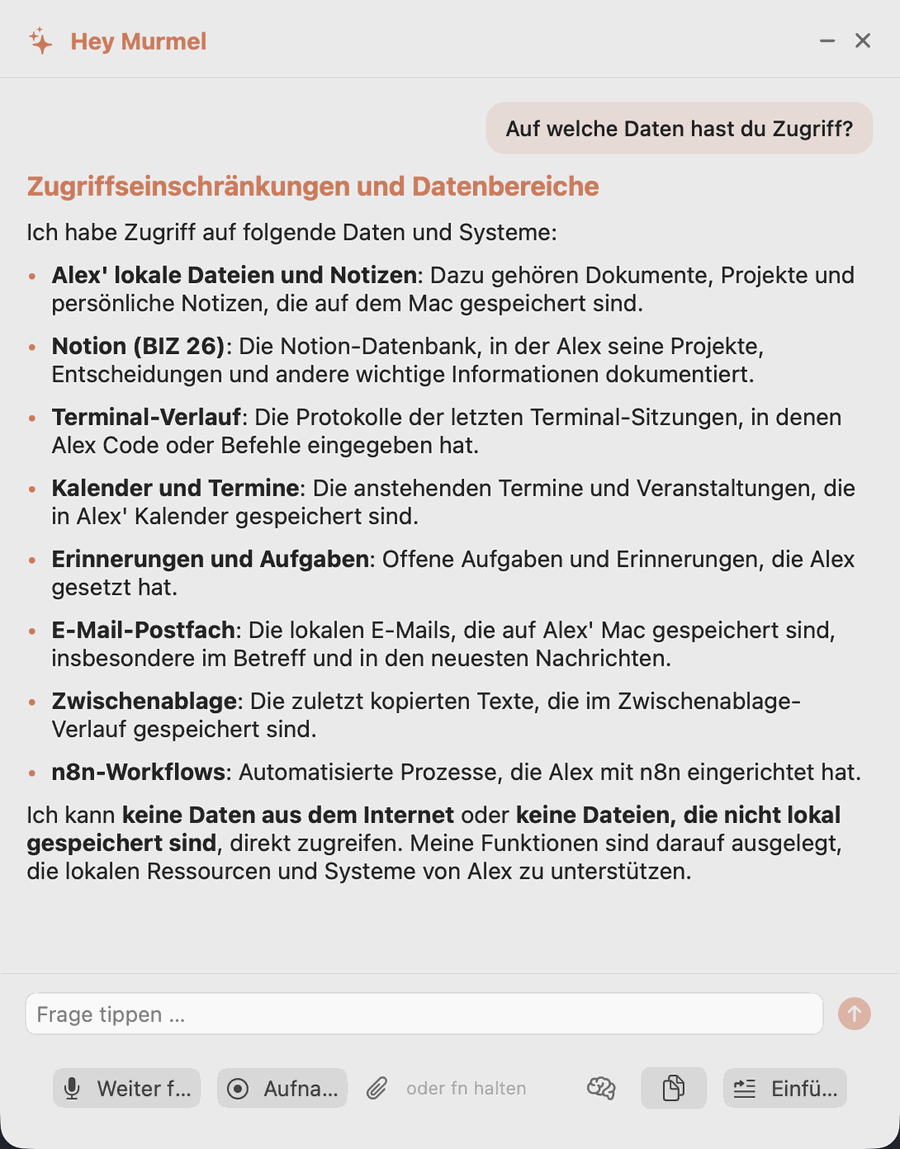 Das Hey-Murmel-Fenster mit der Frage „Auf welche Daten hast du Zugriff?“ und Murmels Antwort: eine Liste aus lokalen Dateien, Notion, Terminal-Verlauf, Kalender, Erinnerungen, E-Mail-Postfach, Zwischenablage und n8n-Workflows, gefolgt von der Einschränkung, dass es weder ins Internet noch an nicht lokal gespeicherte Dateien kommt